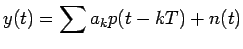 $\displaystyle y(t) = \sum a_k p(t - k T) + n(t)
$