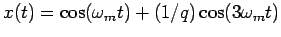 $x(t) = \cos (\omega_m t) + (1/q) \cos(3 \omega_m t)$