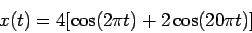 \begin{displaymath}
x(t) = 4 [\cos (2 \pi t) + 2 \cos(20 \pi t)]
\end{displaymath}