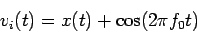 \begin{displaymath}
v_i(t) = x(t) + \cos (2 \pi f_0 t)
\end{displaymath}