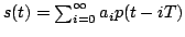$ s(t)= \sum_{i=0}^\infty a_i p(t - i T)$