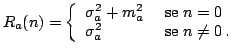 $\displaystyle R_a(n) = \left\{ \begin{array}{ll}
\sigma_a^2 + m_a^2 & \textrm { se $n =0 $} \\
\sigma_a^2 & \textrm { se $n \ne 0$\,.}
\end{array} \right.
$