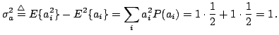 $\displaystyle \sigma_a^2 \stackrel{\triangle}{=}E\{a_i^2\} - E^2\{a_i\} = \sum_i a_i^2 P(a_i) = 1 \cdot \frac{1}{2} + 1 \cdot \frac{1}{2} = 1\,.
$