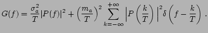 $\displaystyle G(f) = \frac{\sigma_a^2}{T} \vert P(f)\vert^2 + \left(\frac{m_a}{...
...rt P\left(\frac{k}{T}\right)\Big\vert^2 \delta\left(f - \frac{k}{T}\right)\, .
$