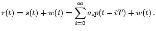 $\displaystyle r(t) = s(t) + w(t) = \sum_{i=0}^\infty a_i p(t - i T) + w(t) \,.
$