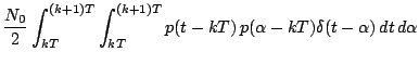 $\displaystyle \frac{N_0}{2} \int_{kT}^{(k+1)T} \int_{kT}^{(k+1)T} p(t - k T)\,p(\alpha - k T) \delta ( t -\alpha)\,dt\,d\alpha$