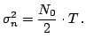 $\displaystyle \sigma_n^2 = \frac{N_0}{2} \cdot T \,.
$