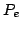 $\displaystyle P_e$