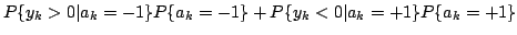 $\displaystyle P \{ y_k > 0 \vert a_k = -1 \} P\{a_k = -1 \} + P \{ y_k < 0 \vert a_k = +1 \} P\{a_k = +1 \}$