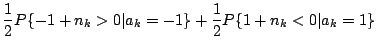 $\displaystyle \frac{1}{2} P \{ -1 + n_k > 0 \vert a_k = -1 \} +\frac{1}{2} P \{ 1 + n_k < 0 \vert a_k = 1 \}$