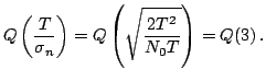 $\displaystyle Q\left(\frac{T}{\sigma_n}\right) = Q\left(\sqrt{\frac{2T^2}{N_0 T}}\right) = Q(3) \,.$