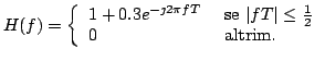 $\displaystyle H(f)= \left\{ \begin{array}{ll}
1 + 0.3 e^{-\jmath 2 \pi f T} & \...
...\vert fT\vert \le \frac{1}{2}$} \\
0 & \textrm { altrim.}
\end{array} \right.
$