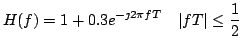 $\displaystyle H(f) = 1 + 0.3 e^{-\jmath 2 \pi f T} \quad \vert fT\vert \le \frac{1}{2}
$