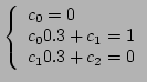 $\displaystyle \left\{ \begin{array}{ll}
c_0 = 0 \\
c_0 0.3 + c_1 = 1 \\
c_1 0.3 + c_2 = 0
\end{array} \right.
$
