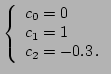 $\displaystyle \left\{ \begin{array}{ll}
c_0 = 0 \\
c_1 = 1 \\
c_2 = -0.3 \,.
\end{array} \right.
$