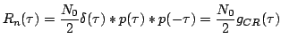 $\displaystyle R_n(\tau) = \frac{N_0}{2} \delta(\tau) \ast p(\tau) \ast p(-\tau) = \frac{N_0}{2} g_{CR}(\tau)
$